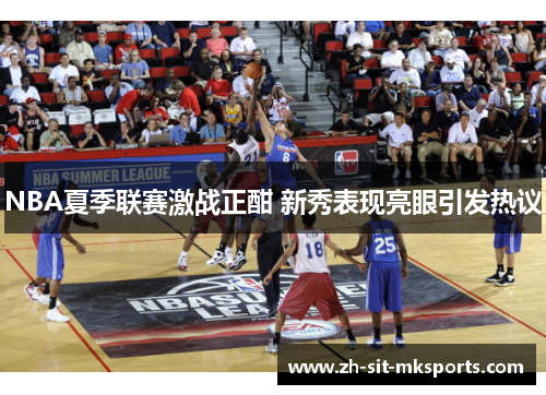 NBA夏季联赛激战正酣 新秀表现亮眼引发热议