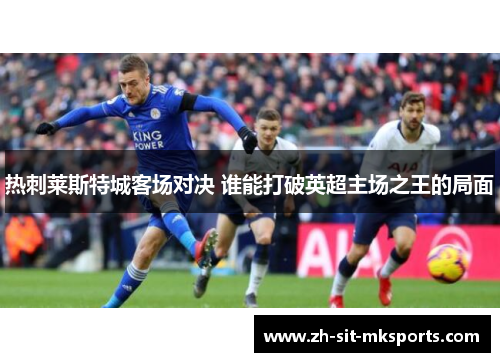 热刺莱斯特城客场对决 谁能打破英超主场之王的局面